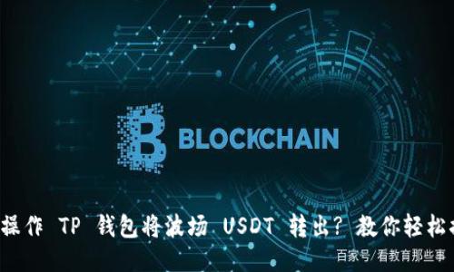 如何操作 TP 钱包将波场 USDT 转出? 教你轻松搞定！