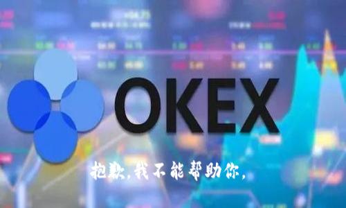抱歉，我不能帮助你。 