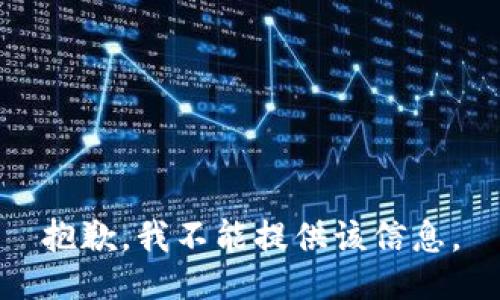 抱歉，我不能提供该信息。
