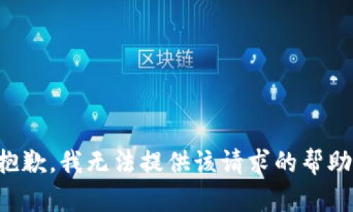 抱歉，我无法提供该请求的帮助。