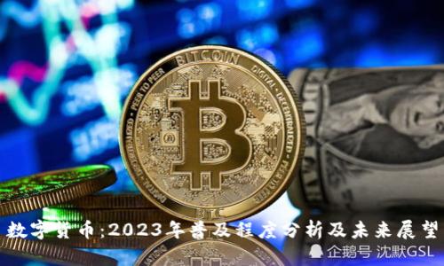 数字货币：2023年普及程度分析及未来展望