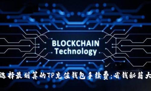 如何选择最划算的TP充值钱包手续费：省钱秘籍大揭秘