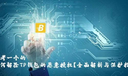 思考一个的  
如何解除TP钱包的恶意授权？全面解析与保护指南