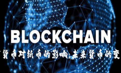 央行数字货币对纸币的影响：未来货币的变革与挑战