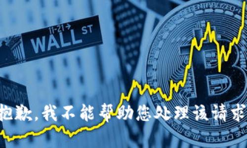 抱歉，我不能帮助您处理该请求。