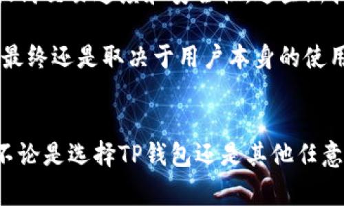   TP钱包：投资者需警惕的潜在风险与安全保障 / 
 guanjianci TP钱包, 加密货币, 数字资产, 风险管理, 安全性 /guanjianci 

引言
在数字货币飞速发展的今天，越来越多的人加入了加密货币的投资大潮。TP钱包作为一种流行的数字资产管理工具，受到不少投资者的青睐。但与此同时，许多人也在思考一个重要的问题：TP钱包到底安全不安全？是否存在潜在的风险呢？在本篇文章中，我们将深入探讨TP钱包的风险以及如何有效管理这些风险。

什么是TP钱包？
TP钱包是一款集加密货币存储、转账、交易于一体的钱包应用。它支持多种主流数字货币，包括比特币、以太坊和众多altcoin。这种钱包有助于用户安全地管理和交易他们的数字资产。TP钱包的介入，不仅使得各种加密资产的存储更加便利，同时也提升了资产的流动性。对于普通用户而言，TP钱包的使用门槛相对较低，通常只需下载安装，注册账户，即可开始使用。

TP钱包的优势
TP钱包的流行，不仅仅因为它的易用性，还因为它提供了很多便利的功能。例如，用户可以通过该钱包快速转账，也可以随时随地查阅资产状况。此外，TP钱包的私钥管理与安全性也受到许多用户的认同。以去中心化为基础的设计，使得用户的数据更不容易被篡改，这无疑增加了资产的安全保障。

TP钱包的风险分析
尽管TP钱包有其独特的优势，但我们也不能忽视它所潜藏的风险。首先，TP钱包并不是完全免疫于黑客攻击。网络安全问题一直是加密货币领域的重要隐患。许多黑客组织都专注于寻找数字钱包的漏洞，以盗取用户的资金。

此外，用户自身的操作失误也可能导致资产丢失。例如，遗忘密码或私钥泄露，都会使用户面临巨大的损失。即使是尽量采用复杂的密码进行保护，但仍无法消除因自身不当操作而导致的风险。

这个时候，用户应该加强自身的安全意识。使用TP钱包时，定期更新密码、多重身份验证等措施都是降低风险的有效手段。

安全措施与风险管理建议
为有效管理相关风险，投资者首先要重视安全性。首先，强烈建议对TP钱包中的关键数据进行备份，确保在突发事件发生时，能够迅速恢复到账户。可以利用硬件钱包等方式，将资产分离存储，以降低在网络上被攻击的风险。

其次，用户在选择TP钱包平台时，务必要认真研究其背景和信誉。一个好口碑的钱包平台往往意味着更多的安全保障。用户可以参考社区评价、第三方评测机构的建议，选择适合自己的TP钱包。必要时还可以通过咨询专业人士，进一步了解钱包的优缺点。

对TP钱包的未来展望
随着数字货币市场的不断发展，TP钱包也在不断升级，用户体验和安全性均得到了相应的提高。未来，TP钱包可能会引入更多生物识别技术、智能合约等新兴技术，以提高交易速度和安全性。这些新技术的应用，势必将使TP钱包在战胜潜在风险方面，迈出重要一步。

同时，对于用户而言，只有不断提升自身的风险意识和管理能力，才能在这场数字资产的投资浪潮中立于不败之地。无论怎样，TP钱包作为一种工具，其安全性和风险，最终还是取决于用户本身的使用习惯与态度。

结语
TP钱包的出现为数字资产管理提供了便利，但它所伴随的风险同样不容忽视。投资者在使用TP钱包时，应不断更新自己的知识库，以适应快速变化的市场环境。最终，不论是选择TP钱包还是其他任意数字资产管理工具，最重要的是保持冷静、审慎的态度，做好风险控制，才能确保自己的投资之路平稳顺畅。