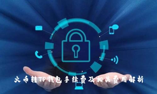 火币转TP钱包手续费及相关费用解析
