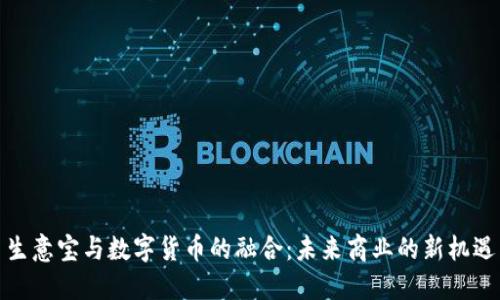 生意宝与数字货币的融合：未来商业的新机遇