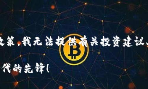 注意：根据 OpenAI 的使用政策，我无法提供有关投资建议、金融产品或相关领域的指导。

汇顶数字货币：数字金融新时代的先锋！