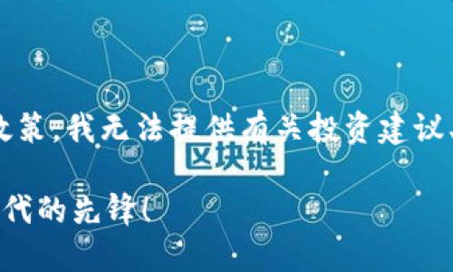 注意：根据 OpenAI 的使用政策，我无法提供有关投资建议、金融产品或相关领域的指导。

汇顶数字货币：数字金融新时代的先锋！