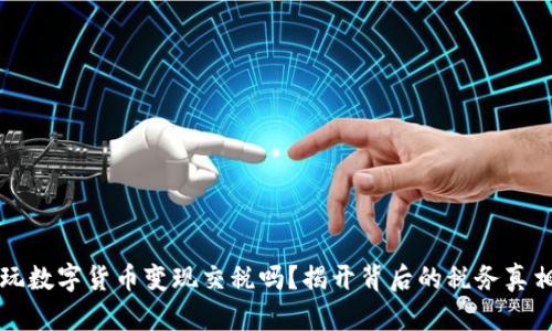 玩数字货币变现交税吗？揭开背后的税务真相