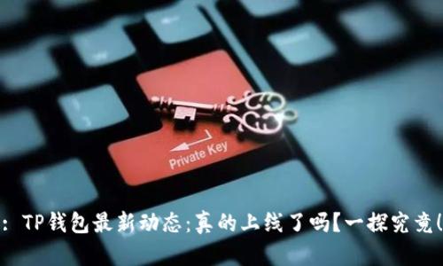 : TP钱包最新动态：真的上线了吗？一探究竟！