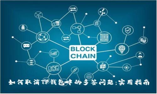 如何取消TP钱包中的多签问题：实用指南