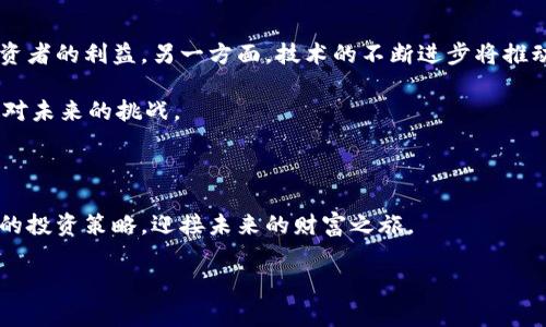 投资数字货币：迈向未来的财富之路

在当今社会，数字货币如比特币、以太坊等，如同一颗新星，正在金融舞台上发光发热。越来越多的人开始关注这一领域，试图通过投资数字货币来实现财富的增长。在全球经济不确定性加剧的背景下，数字货币以其高度的流动性和投资回报率吸引了无数投资者的目光。然而，在这个机遇与挑战并存的市场中，了解基本的投资原则与风险管理显得尤为重要。接下来，我们将深入探讨数字货币的投资潜力、市场表现、风险管理以及未来的趋势。

一、数字货币的崛起与背景

自2009年比特币问世以来，数字货币市场经历了快速的变化和发展。一方面，传统金融体系面临着许多挑战，包括信任危机、交易效率低下等，这为数字货币创造了一个良好的发展环境。另一方面，技术的进步，如区块链技术的不断成熟，使得数字货币的交易方式更加安全和便捷。加之全球融资需求的增加，数字货币成为了一种新兴的投资选择，越来越多的投资者希望抓住这一趋势。

例如，以太坊的智能合约技术，使得区块链的不仅仅是货币交易，还有更多创新的应用场景。这些新的应用和技术的不断发展，使得数字货币不仅是投资产品，更是一个广阔的市场空间，吸引了众多初创企业和投资者的参与。

二、投资数字货币的动机

投资数字货币的动机多种多样，首先是追求高回报的财富梦想。数字货币的价格波动非常剧烈，对短线交易者而言，可以通过这种波动实现盈利。此外，许多人被数字货币背后去中心化的理念所吸引，希望通过投资实现对传统金融体系的反叛。同时，数字货币也被视为对抗通货膨胀的重要工具，越来越多的人开始将其作为资产配置的一部分。

例如，在一些经济不稳定的国家，数字货币成为了人们保护财富的有效手段。在这些地方，法定货币的贬值使得人们对数字货币的依赖程度加深。通过数字货币，投资者希望能够获取一个相对稳定的投资渠道，这对于希望保值增值的人来说，意义非凡。

三、市场动态与趋势

随着市场参与者的增多，数字货币市场变得愈发复杂和动态。在这个市场中，投资者不仅要关注单一的数字货币，还需考虑市场整体的走势、技术分析、政策环境等多个因素。在数字货币的投资中，市场的情绪波动、技术分析和消息面的影响都可能左右投资的成败。为了更好地把握市场动态，投资者需要通过多种渠道获取信息和进行市场分析。

例如，随着DeFi（去中心化金融）和NFT（非同质化代币）的兴起，许多投资者开始将目光转向这些新兴领域。去中心化交易所、流动性挖矿等活动吸引了大量的资金流入，同时也带来了部分投资者的焦虑。这种复杂的市场环境要求投资者在进行决策时更加谨慎，切勿盲目跟风。

四、风险管理与投资策略

尽管数字货币投资潜力巨大，但风险也随之而来。由于市场波动性极高，投资者很容易在短时间内遭遇重大的财务损失。因此，制定有效的风险管理策略是成功投资的关键。首先，投资者需要设定明确的投资目标，了解自己的风险承受能力。其次，合理的资产配置可以帮助投资者平衡风险与收益。例如，在投资数字货币时，可以结合传统资产（如股票、债券）进行组合配置，以降低整体投资风险。

此外，止损策略也是风险管理的重要工具。通过设定止损位，投资者可以在市场不利时及时平仓，防止损失进一步扩大。同时，定期审视投资组合及市场情况，进行合理的调整，可以帮助投资者把握市场变化，投资回报。

五、未来展望：数字货币的机会与挑战

展望未来，数字货币市场的发展潜力依然巨大。一方面，随着全球对数字货币的认知度提高，越来越多的国家开始探索数字货币的合法化和监管框架。这种趋势有助于提高市场的整体安全性，保护投资者的利益。另一方面，技术的不断进步将推动数字货币市场的进一步创新，例如更高效的共识机制、更安全的交易方式等，将为投资者提供更多的机会。

然而，数字货币市场并非一帆风顺，仍面临许多挑战。投资者需要关注政策风险、市场技术风险，以及可能出现的黑客攻击等安全风险。因此，保持学习的态度，跟进行业动态，将有助于投资者更好地应对未来的挑战。

结语

投资数字货币是一条充满机遇与挑战的财富之路。在这个快速变化的市场中，只有不断学习、灵活应变，才有可能把握住属于自己的机会。希望每位投资者都能理性对待数字货币投资，制定适合自己的投资策略，迎接未来的财富之旅。

投资数字货币, 比特币, 数字货币交易, 风险管理, 资产配置/guanjianci
