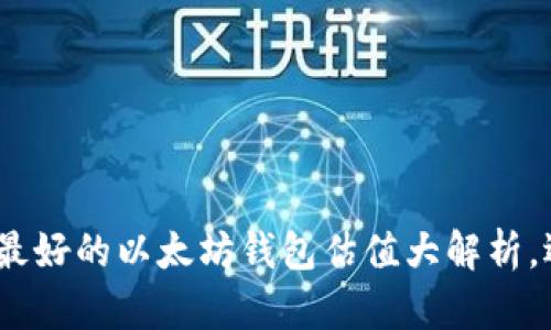 2023年最新！最好的以太坊钱包估值大解析，选择投资必看！