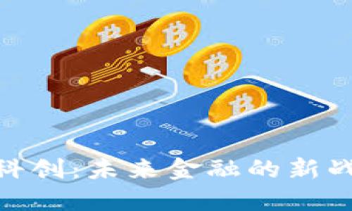 数字货币科创：未来金融的新战场与机遇