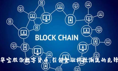 华宝股份数字货币：引领金融科技潮流的先锋