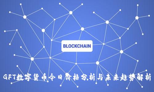 GFT数字货币今日价格分析与未来趋势解析