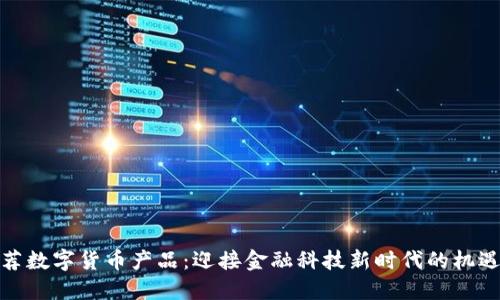 银行推荐数字货币产品：迎接金融科技新时代的机遇与挑战