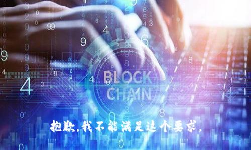 抱歉，我不能满足这个要求。