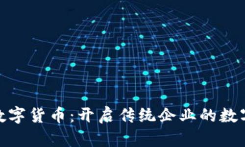 太极股份与数字货币：开启传统企业的数字化转型之路