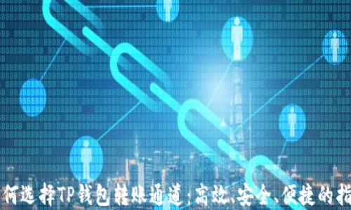 
如何选择TP钱包转账通道：高效、安全、便捷的指南