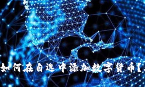 TP钱包如何在自选中添加数字货币？看这里！