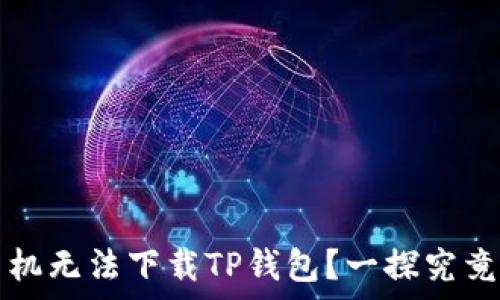  

为什么我的安卓手机无法下载TP钱包？一探究竟的真相与解决方法