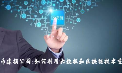 探秘数字货币建模公司：如何利用大数据和区块链技术重塑金融未来
