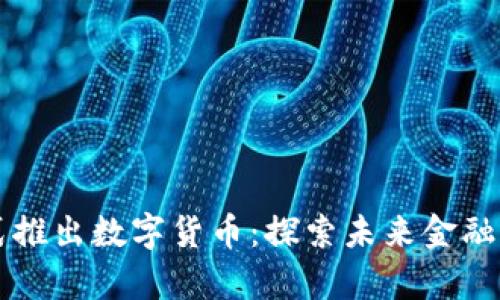中国正式推出数字货币：探索未来金融的新篇章