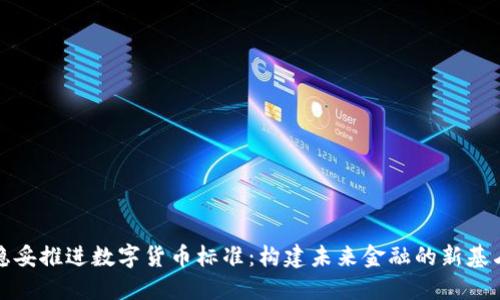 稳妥推进数字货币标准：构建未来金融的新基石