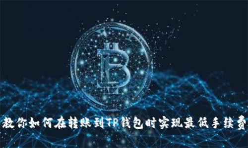 教你如何在转账到TP钱包时实现最低手续费