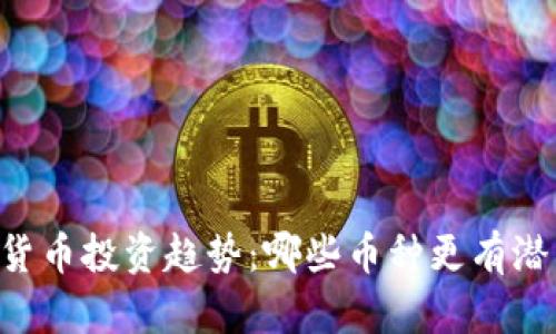 2023年全球数字货币投资趋势：哪些币种更有潜力，让你轻松赚钱！