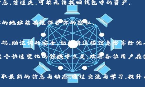 思考一个的  
如何查看TP钱包中的地址：简单步骤与常见问题解答

关键词  
TP钱包, 查看地址, 加密货币, 数字资产, 区块链/guanjianci

引言：数字资产管理的第一步
在当今数字货币日益普及的背景下，TP钱包等数字钱包成为用户管理加密资产的重要工具。作为用户，了解如何查看自己的钱包地址不仅对于交易非常重要，还能帮助你更好地管理和精确投资你的数字资产。
无论你是刚刚接触加密货币的新手，还是已经投资多年经验丰富的老手，了解TP钱包的基本操作是每个用户的必修课。今天，我们将一起探索如何查看TP钱包中的地址，并解决一些常见的问题。

TP钱包简介
TP钱包是一款功能强大的手机数字货币钱包，支持多种加密货币的管理，包括比特币、以太坊及其代币。这款钱包因其界面简洁、操作便捷而深受用户喜爱。随着区块链技术的发展，人们对于加密资产的需求日益增加，TP钱包的实用性也愈加突显。

查看TP钱包地址的步骤
现在，我们来介绍如何在TP钱包中查看自己的地址。以下是详细步骤：
strong1. 打开TP钱包应用/strong
首先，确保你的手机中已安装TP钱包应用并且是最新版本。点击图标，将其打开。

strong2. 登录你的账号/strong
如果你的TP钱包具有账户密码或生物识别登录，确保输入正确的密码或通过指纹识别快速登录，进入主界面。

strong3. 选择要查看地址的币种/strong
在主界面，你将看到不同的加密货币图标。点击你希望查看地址的币种。例如，如果你想查看比特币地址，就点击相应的比特币图标。

strong4. 进入币种详情页面/strong
在币种的详情页面，通常你将在屏幕上看到“接收”或“我的地址”等选项。点击“接收”选项，这将带你到显示钱包地址的页面。

strong5. 复制或分享地址/strong
在这里，你可以看到你的钱包地址，通常这个地址是由一长串字符组成。你可以选择直接复制地址，或者通过分享的方式发送给他人，便于他人向你转账。

常见问题解答
在查看TP钱包地址的过程中，很多用户可能会遇到一些疑问。以下是常见问题及答案：

strongQ1: 我能否在TP钱包中找到多个币种的地址吗？/strong
A: 是的，TP钱包支持多种加密货币，每种币种都有其独特的地址。根据你所持有的不同币种，按照上述步骤查看每种币的地址即可。

strongQ2: 我可以使用同一个地址接收不同币种的转账吗？/strong
A: 不可以。每种加密货币都有其特定格式的地址，确保你在发送钱币之前总是使用正确的地址，以免造成财产损失。

strongQ3: 如果我忘记了钱包密码，如何找回？/strong
A: TP钱包提供一种恢复方式，通常是通过助记词或者备份文件，建议你在设置钱包时妥善保管这些信息。若遗失，可能无法找回钱包中的资产。

strongQ4: TP钱包地址是否是隐私的？/strong
A: 尽管钱包地址是公开可见的，但钱包的余额及交易历史并不会显示连接到你的个人信息。管理好你的地址能有效保护你的隐私。

总结与建议
了解如何查看TP钱包中的地址是每位数字资产投资者的基本能力。在操作的过程中，保持警惕，确保密码、助记词的安全，切勿将这些信息分享给他人。使用TP钱包进行安全交易，充分利用这一工具管理你的加密资产，将为你带来便捷的数字货币体验。

随着技术的不断革新，数字资产的管理方式也在不断进化。掌握基本技能，适应新趋势，才能更好地在这个快速变化的领域中立足。欢迎各位用户在使用TP钱包的过程中不断学习与进步，祝大家的投资之路顺利！

扩展阅读与资源
为了加深对TP钱包及其功能的理解，建议访问官方支持页面，或者加入相关的社区和社交媒体平台，获取最新的信息与动态。通过交流与学习，提升自身在加密货币领域的知识水平。