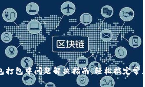 TP钱包打包中问题解决指南：轻松搞定常见困扰