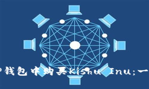 如何在TP钱包中购买Kishu Inu：一步步指南