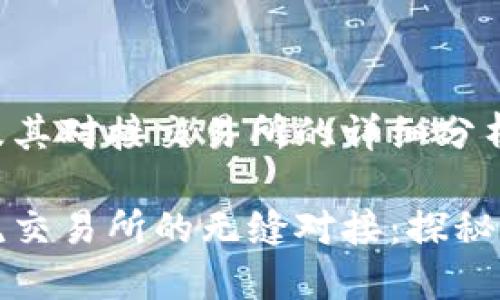 关于TP钱包及其对接交易所的详细分析

TP钱包与主流交易所的无缝对接：探秘加密货币世界