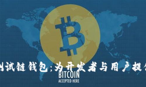 深入探讨以太坊测试链钱包：为开发者与用户提供完美的测试体验