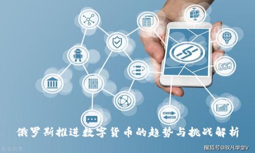 俄罗斯推进数字货币的趋势与挑战解析