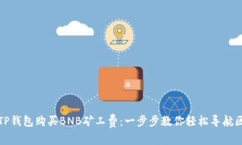 如何通过TP钱包购买BNB矿工费：一步步教你轻松导航区块链世界