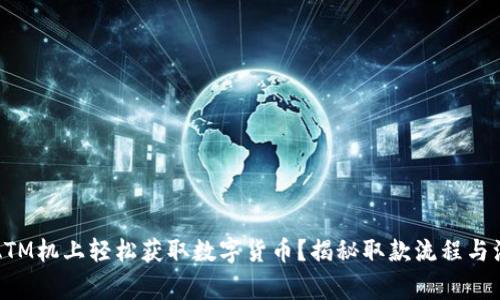 如何在ATM机上轻松获取数字货币？揭秘取款流程与注意事项