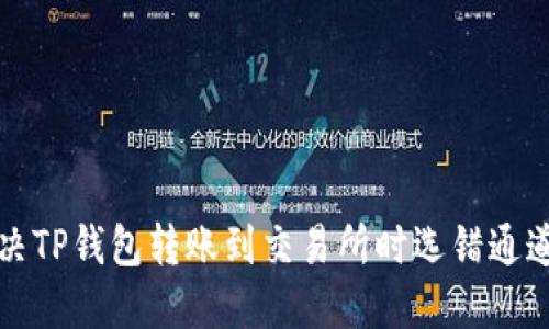  如何解决TP钱包转账到交易所时选错通道的问题？