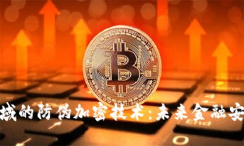 数字货币领域的防伪加密技术：未来金融安全的新趋势