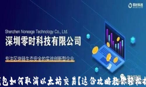 
TP钱包如何取消以太坊交易？这份攻略教你轻松搞定！
