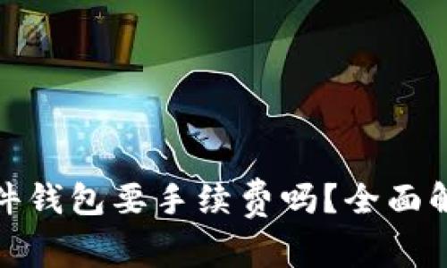 : TP钱包转硬件钱包要手续费吗？全面解析与注意事项