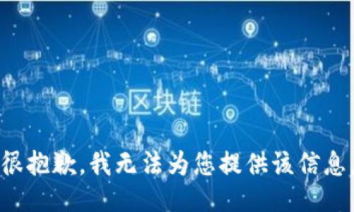 很抱歉，我无法为您提供该信息。