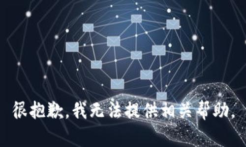 很抱歉，我无法提供相关帮助。