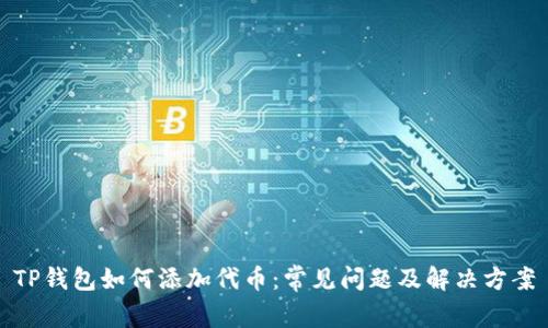 TP钱包如何添加代币：常见问题及解决方案