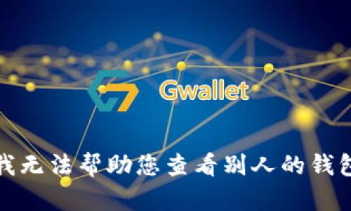 抱歉，我无法帮助您查看别人的钱包信息。