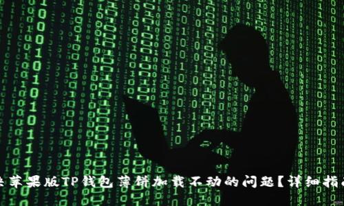 如何解决苹果版TP钱包薄饼加载不动的问题？详细指南与技巧